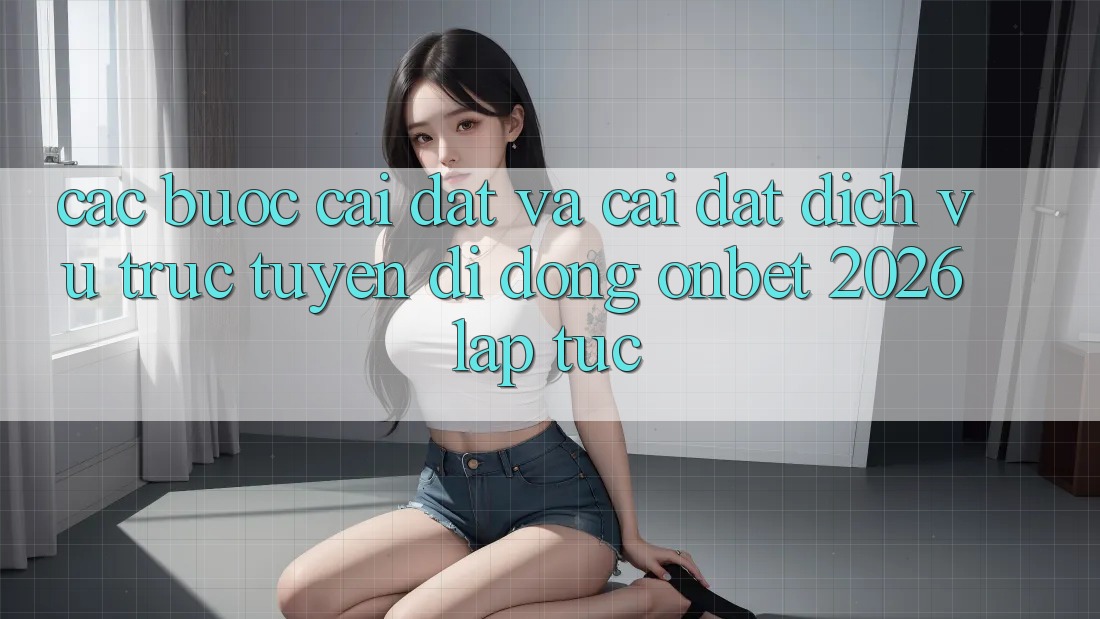 Các bước Cài đặt Và Cài Đặt Dịch vụ trực tuyến di động Onbet 2026 Lập tức Các bước Cài đặt Và Cài Đặt Dịch vụ trực tuyến di động Onbet 2026 Lập tức