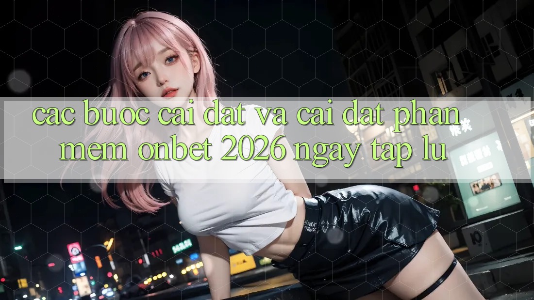 Các bước Cài đặt Và Cài Đặt Phần mềm Onbet 2026 Ngay tắp lự Các bước Cài đặt Và Cài Đặt Phần mềm Onbet 2026 Ngay tắp lự