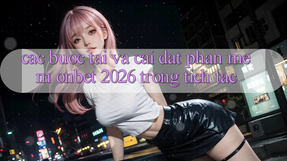 Các bước Tải Và Cài Đặt Phần mềm Onbet 2026 Trong tích tắc Các bước Tải Và Cài Đặt Phần mềm Onbet 2026 Trong tích tắc
