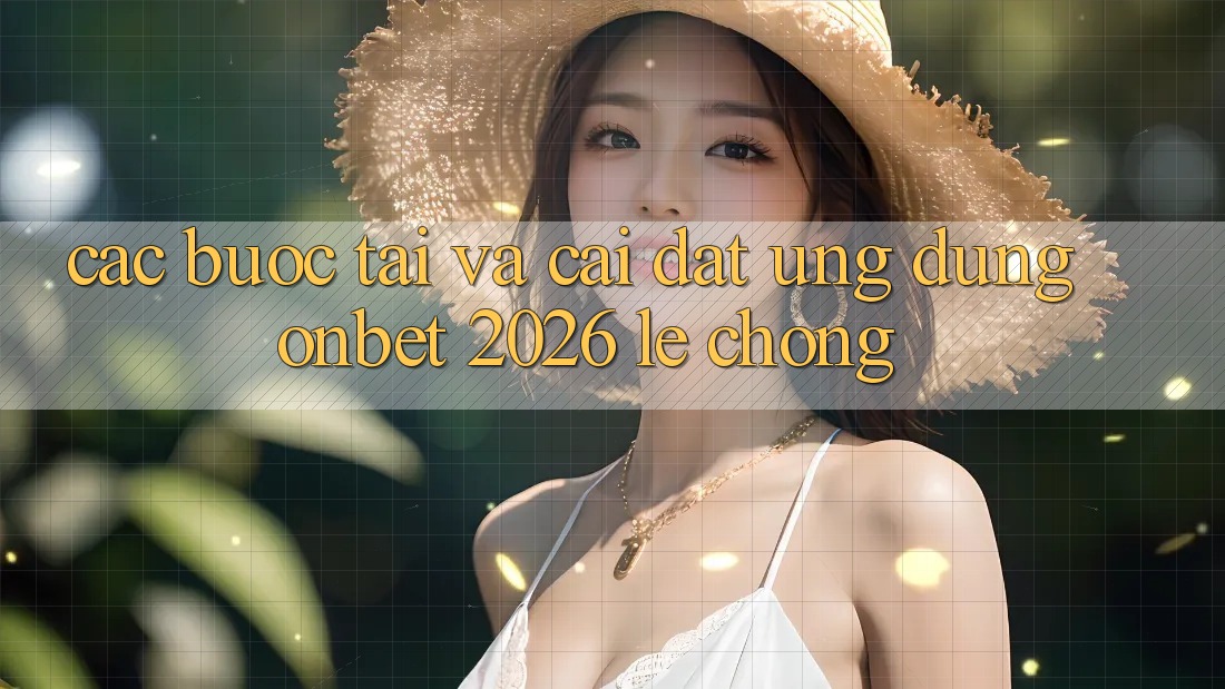 Các bước Tải Và Cài Đặt Ứng dụng Onbet 2026 Lẹ Chóng Các bước Tải Và Cài Đặt Ứng dụng Onbet 2026 Lẹ Chóng