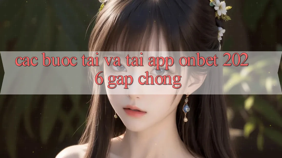 Các bước Tải Và Tải App Onbet 2026 Gấp Chóng Các bước Tải Và Tải App Onbet 2026 Gấp Chóng