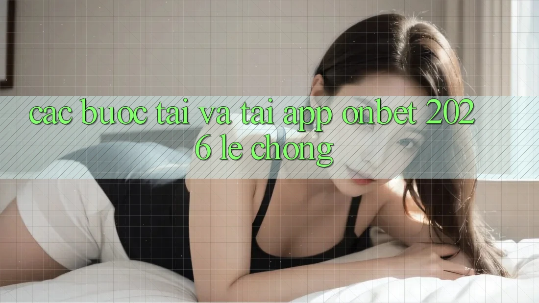 Các bước Tải Và Tải App Onbet 2026 Lẹ Chóng Các bước Tải Và Tải App Onbet 2026 Lẹ Chóng