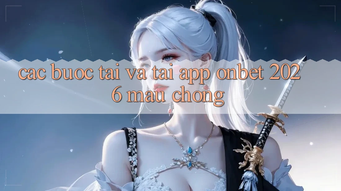 Các bước Tải Và Tải App Onbet 2026 Mau Chóng Các bước Tải Và Tải App Onbet 2026 Mau Chóng