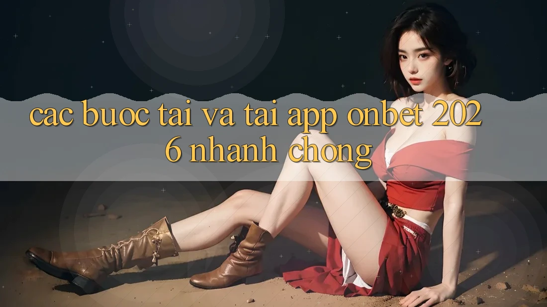 Các bước Tải Và Tải App Onbet 2026 Nhanh Chóng Các bước Tải Và Tải App Onbet 2026 Nhanh Chóng