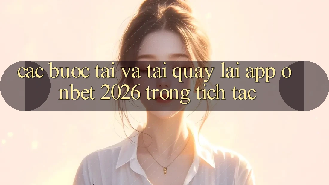 Các bước Tải Và Tải quay lại App Onbet 2026 Trong tích tắc Các bước Tải Và Tải quay lại App Onbet 2026 Trong tích tắc