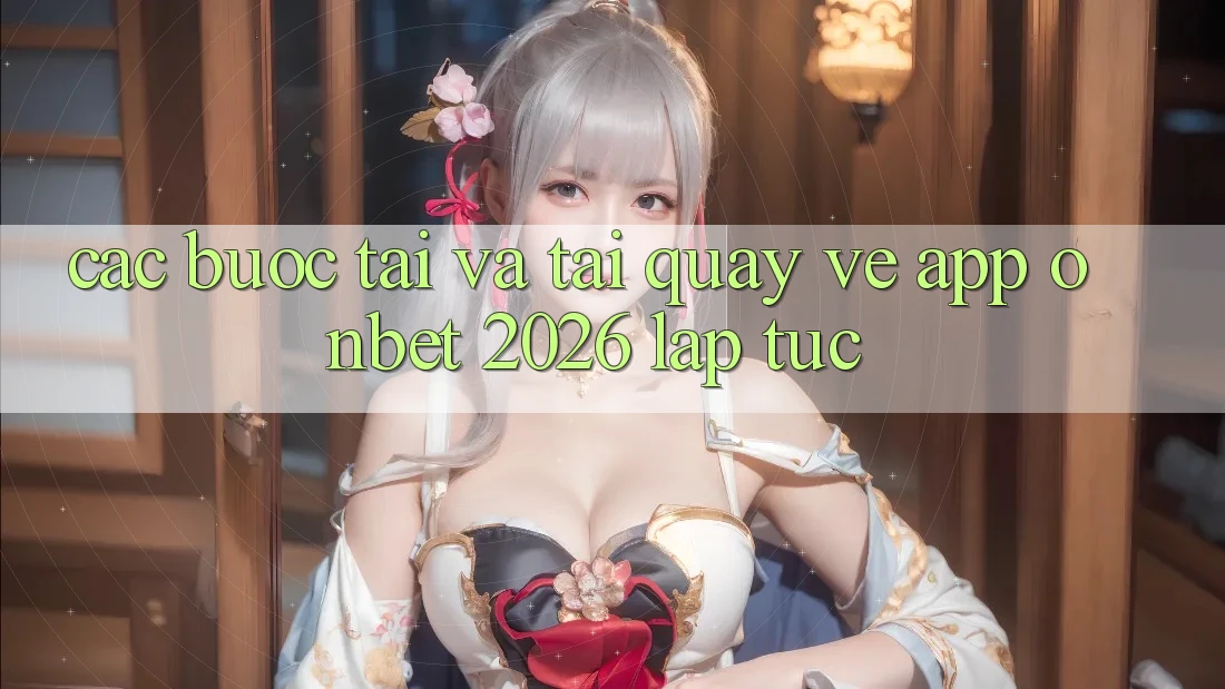 Các bước Tải Và Tải quay về App Onbet 2026 Lập tức Các bước Tải Và Tải quay về App Onbet 2026 Lập tức