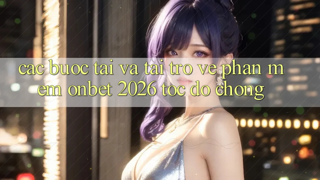 Các bước Tải Và Tải trở về Phần mềm Onbet 2026 Tốc độ Chóng