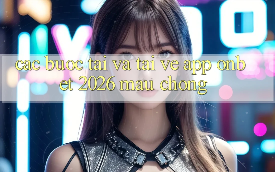 Các bước Tải Và Tải về App Onbet 2026 Mau Chóng Các bước Tải Và Tải về App Onbet 2026 Mau Chóng