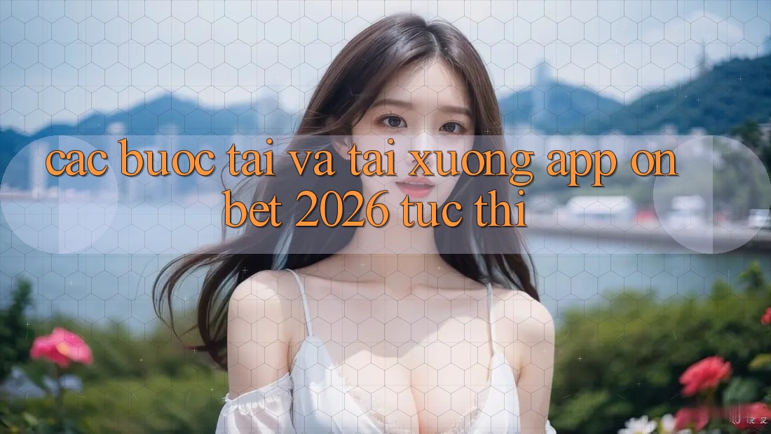 Các bước Tải Và Tải xuống App Onbet 2026 Tức thì Các bước Tải Và Tải xuống App Onbet 2026 Tức thì