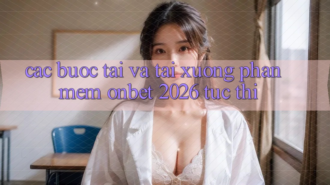 Các bước Tải Và Tải xuống Phần mềm Onbet 2026 Tức thì Các bước Tải Và Tải xuống Phần mềm Onbet 2026 Tức thì