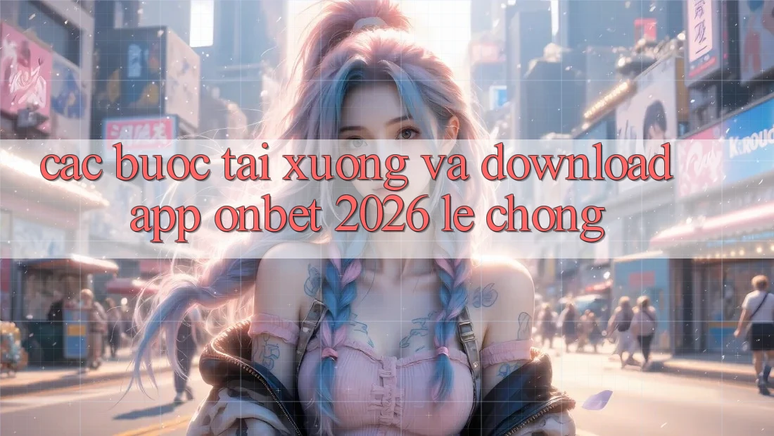 Các bước Tải xuống Và Download App Onbet 2026 Lẹ Chóng Các bước Tải xuống Và Download App Onbet 2026 Lẹ Chóng