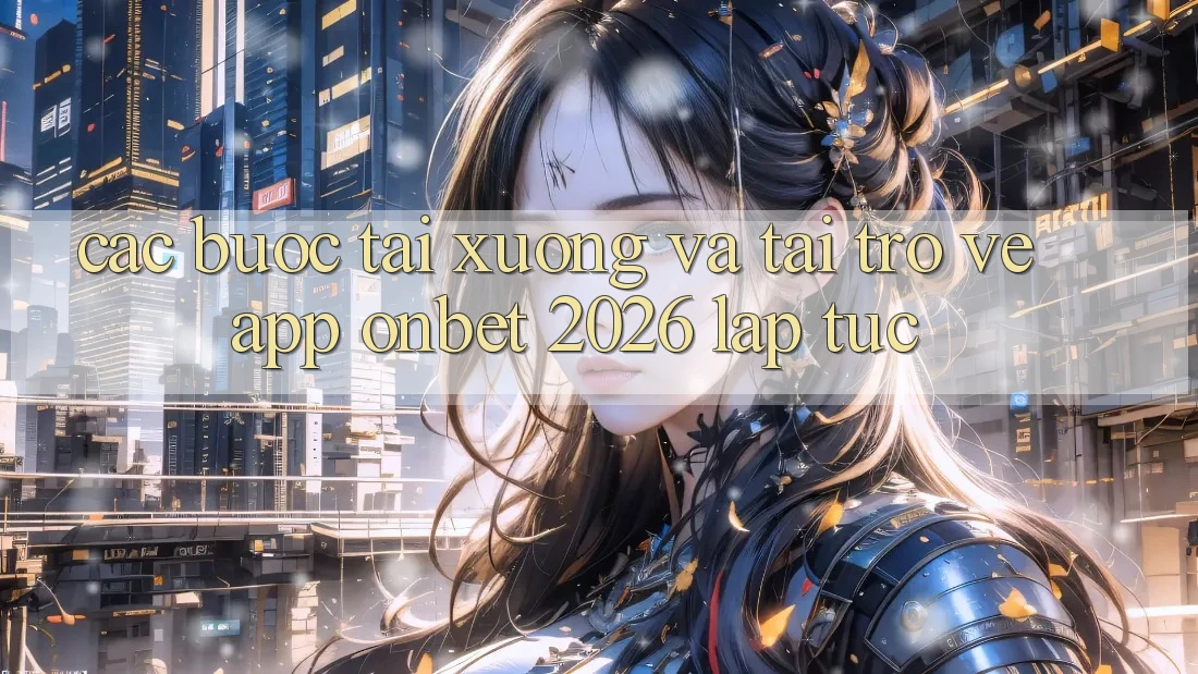 Các bước Tải xuống Và Tải trở về App Onbet 2026 Lập tức Các bước Tải xuống Và Tải trở về App Onbet 2026 Lập tức