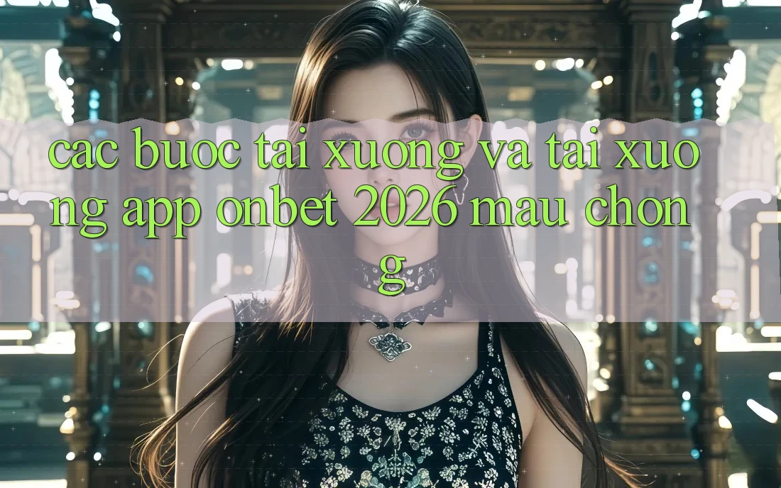 Các bước Tải xuống Và Tải xuống App Onbet 2026 Mau Chóng Các bước Tải xuống Và Tải xuống App Onbet 2026 Mau Chóng