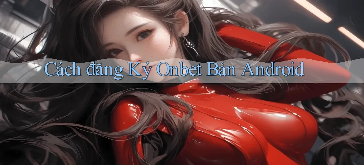 cách đăng ký onbet bản android