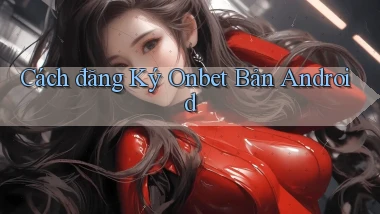 cách đăng ký onbet bản android