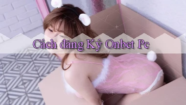 cách đăng ký onbet pc