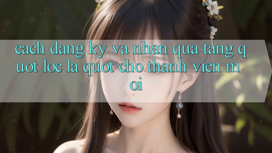 Cách đăng ký và nhận quà tặng " lộc lá" cho thành viên mới Cách đăng ký và nhận quà tặng " lộc lá" cho thành viên mới