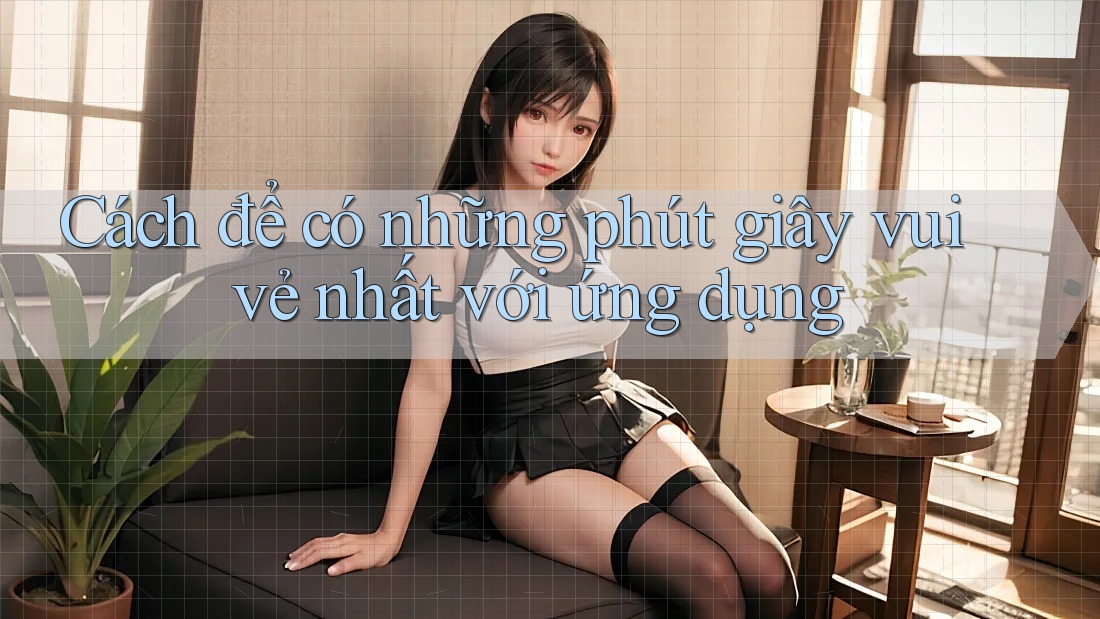Cách để có những phút giây vui vẻ nhất với ứng dụng