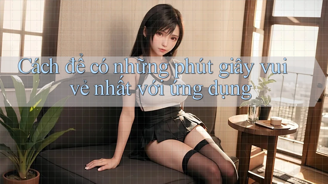 Cách để có những phút giây vui vẻ nhất với ứng dụng Cách để có những phút giây vui vẻ nhất với ứng dụng