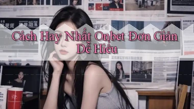 cách hay nhất onbet đơn giản dễ hiểu