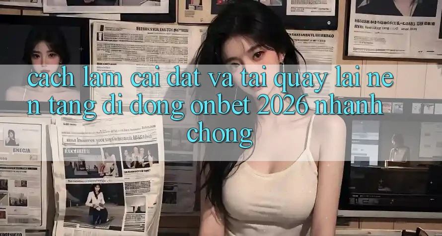 Cách làm Cài đặt Và Tải quay lại Nền tảng di động Onbet 2026 Nhanh Chóng