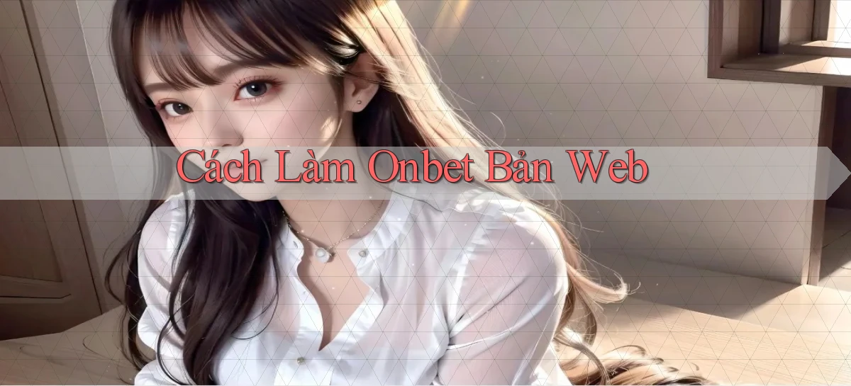 cách làm onbet bản web
