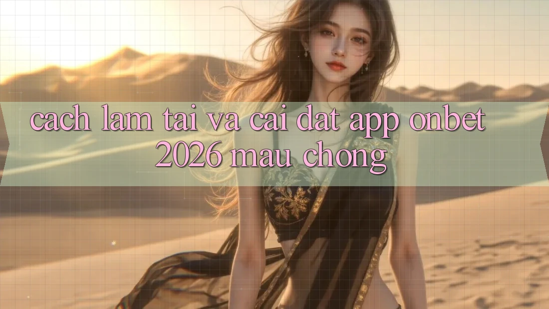Cách làm Tải Và Cài Đặt App Onbet 2026 Mau Chóng Cách làm Tải Và Cài Đặt App Onbet 2026 Mau Chóng