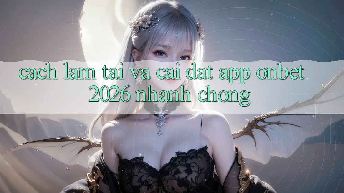Cách làm Tải Và Cài Đặt App Onbet 2026 Nhanh Chóng Cách làm Tải Và Cài Đặt App Onbet 2026 Nhanh Chóng