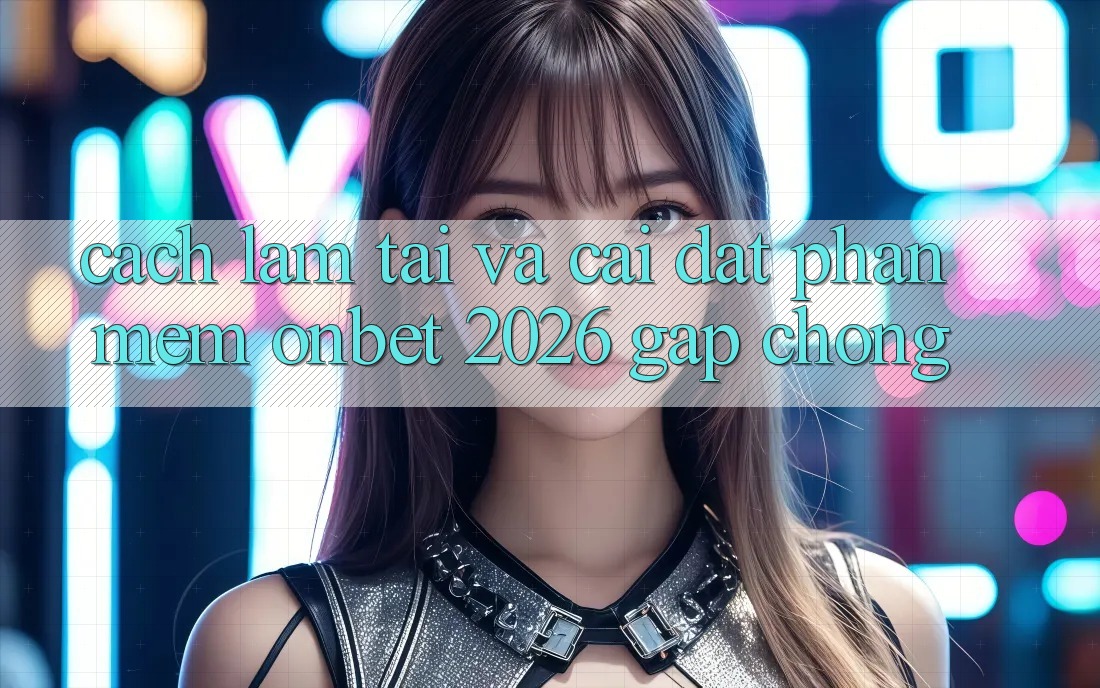 Cách làm Tải Và Cài Đặt Phần mềm Onbet 2026 Gấp Chóng Cách làm Tải Và Cài Đặt Phần mềm Onbet 2026 Gấp Chóng