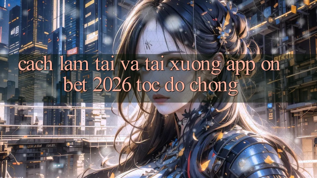 Cách làm Tải Và Tải xuống App Onbet 2026 Tốc độ Chóng Cách làm Tải Và Tải xuống App Onbet 2026 Tốc độ Chóng