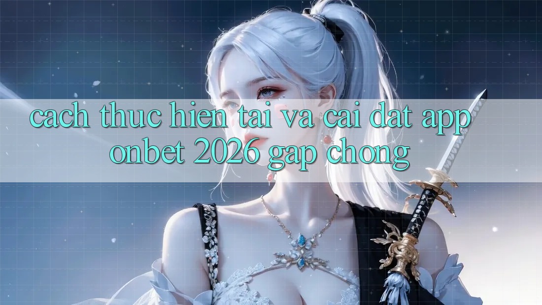 Cách thực hiện Tải Và Cài Đặt App Onbet 2026 Gấp Chóng Cách thực hiện Tải Và Cài Đặt App Onbet 2026 Gấp Chóng