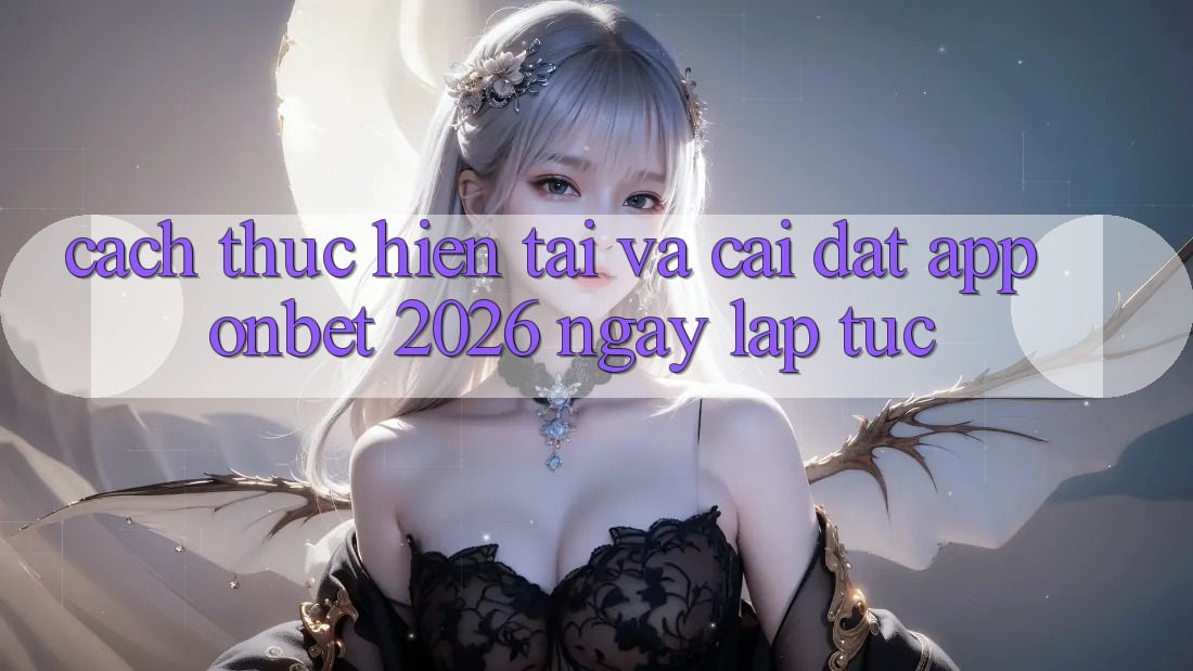Cách thực hiện Tải Và Cài Đặt App Onbet 2026 Ngay lập tức Cách thực hiện Tải Và Cài Đặt App Onbet 2026 Ngay lập tức