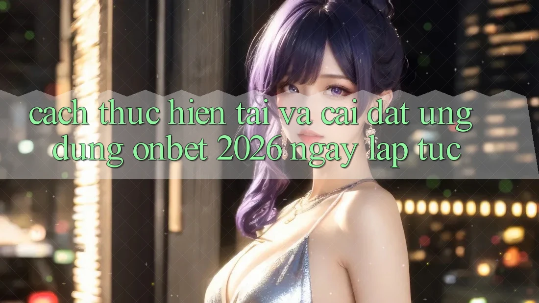 Cách thực hiện Tải Và Cài Đặt Ứng dụng Onbet 2026 Ngay lập tức Cách thực hiện Tải Và Cài Đặt Ứng dụng Onbet 2026 Ngay lập tức