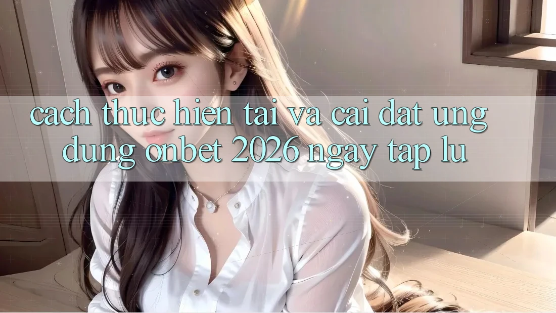 Cách thực hiện Tải Và Cài Đặt Ứng dụng Onbet 2026 Ngay tắp lự Cách thực hiện Tải Và Cài Đặt Ứng dụng Onbet 2026 Ngay tắp lự