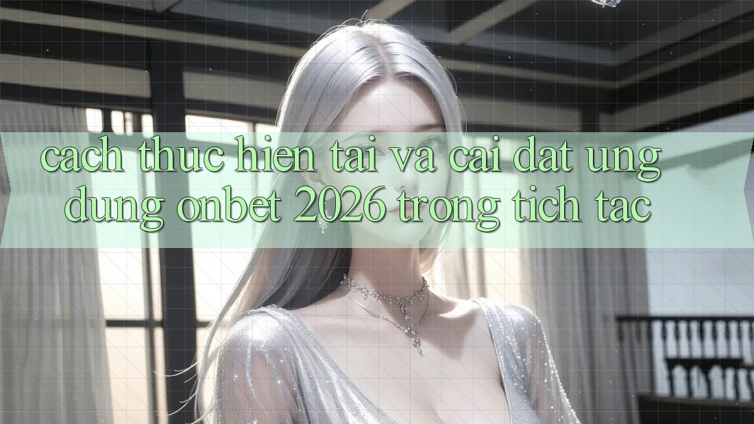 Cách thực hiện Tải Và Cài Đặt Ứng dụng Onbet 2026 Trong tích tắc Cách thực hiện Tải Và Cài Đặt Ứng dụng Onbet 2026 Trong tích tắc