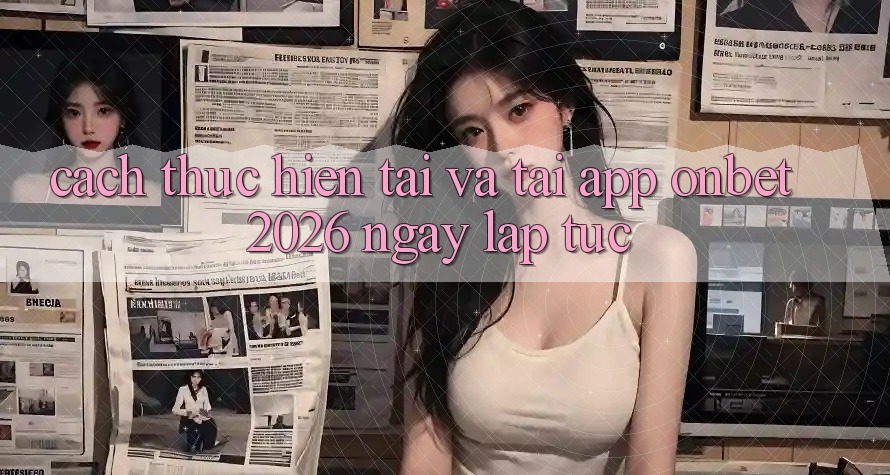 Cách thực hiện Tải Và Tải App Onbet 2026 Ngay lập tức Cách thực hiện Tải Và Tải App Onbet 2026 Ngay lập tức