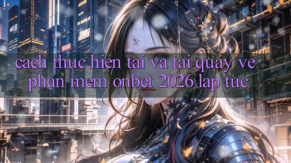 Cách thực hiện Tải Và Tải quay về Phần mềm Onbet 2026 Lập tức Cách thực hiện Tải Và Tải quay về Phần mềm Onbet 2026 Lập tức