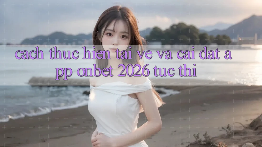 Cách thực hiện Tải về Và Cài Đặt App Onbet 2026 Tức thì Cách thực hiện Tải về Và Cài Đặt App Onbet 2026 Tức thì