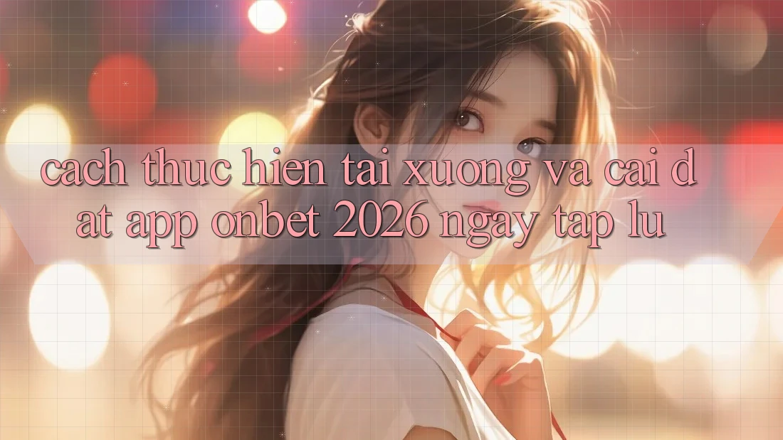 Cách thực hiện Tải xuống Và Cài Đặt App Onbet 2026 Ngay tắp lự Cách thực hiện Tải xuống Và Cài Đặt App Onbet 2026 Ngay tắp lự