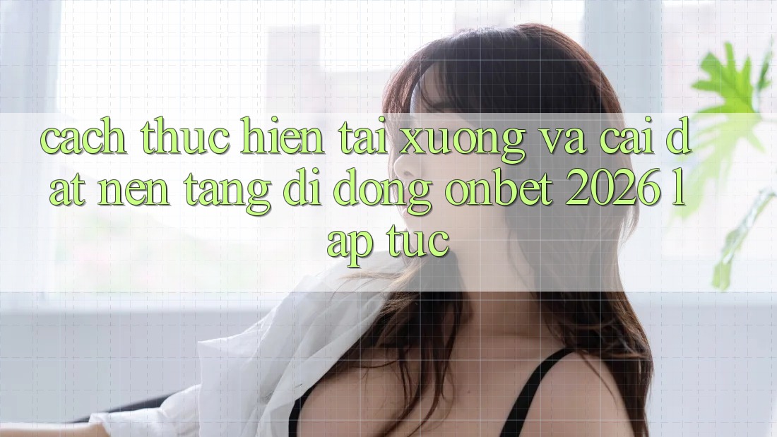 Cách thực hiện Tải xuống Và Cài Đặt Nền tảng di động Onbet 2026 Lập tức Cách thực hiện Tải xuống Và Cài Đặt Nền tảng di động Onbet 2026 Lập tức