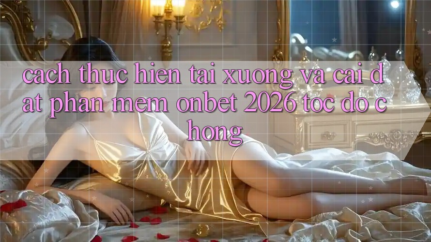 Cách thực hiện Tải xuống Và Cài Đặt Phần mềm Onbet 2026 Tốc độ Chóng Cách thực hiện Tải xuống Và Cài Đặt Phần mềm Onbet 2026 Tốc độ Chóng