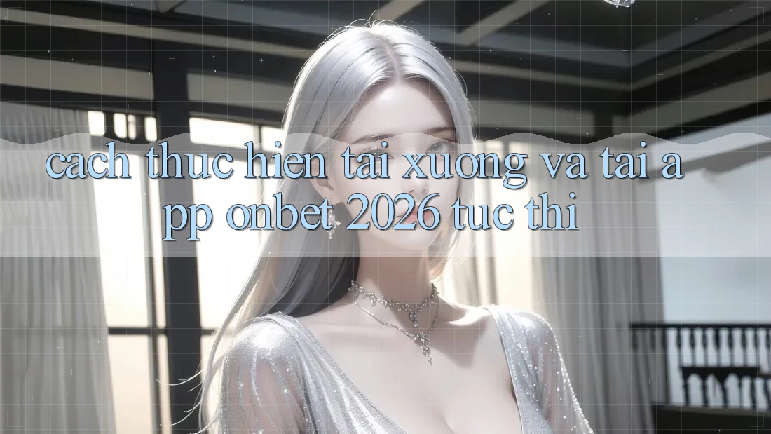 Cách thực hiện Tải xuống Và Tải App Onbet 2026 Tức thì Cách thực hiện Tải xuống Và Tải App Onbet 2026 Tức thì