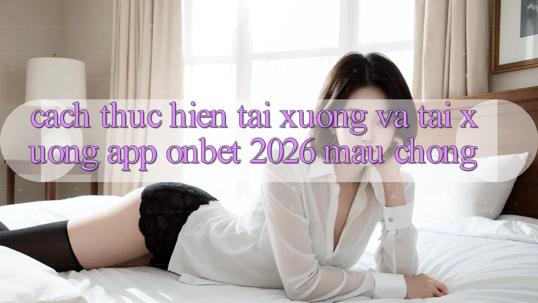 Cách thực hiện Tải xuống Và Tải xuống App Onbet 2026 Mau chóng Cách thực hiện Tải xuống Và Tải xuống App Onbet 2026 Mau chóng