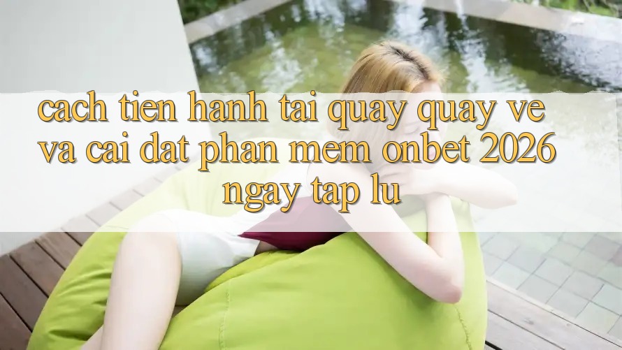 Cách tiến hành Tải quay quay về Và Cài Đặt Phần mềm Onbet 2026 Ngay tắp lự Cách tiến hành Tải quay quay về Và Cài Đặt Phần mềm Onbet 2026 Ngay tắp lự