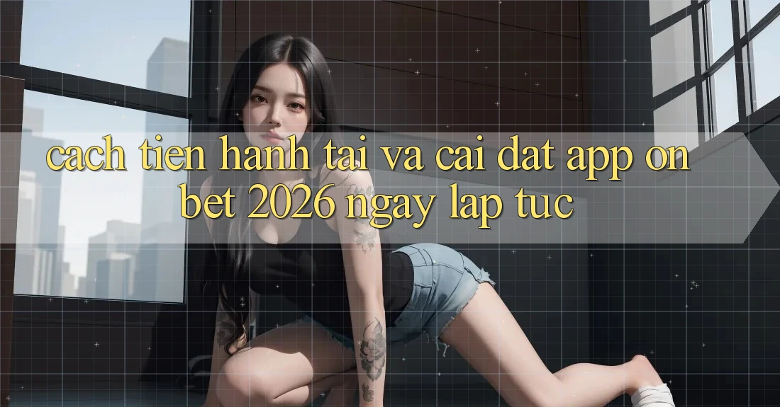 Cách tiến hành Tải Và Cài Đặt App Onbet 2026 Ngay lập tức Cách tiến hành Tải Và Cài Đặt App Onbet 2026 Ngay lập tức