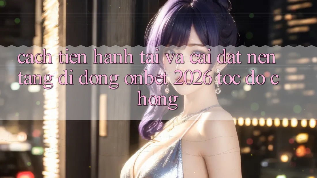 Cách tiến hành Tải Và Cài Đặt Nền tảng di động Onbet 2026 Tốc độ Chóng Cách tiến hành Tải Và Cài Đặt Nền tảng di động Onbet 2026 Tốc độ Chóng