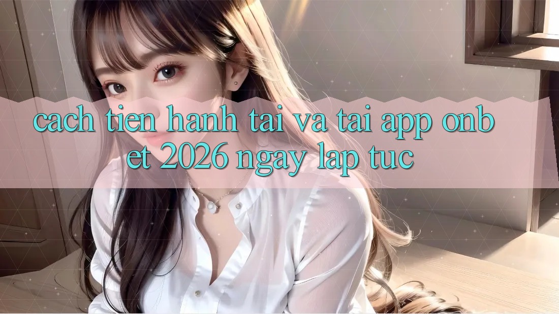 Cách tiến hành Tải Và Tải App Onbet 2026 Ngay lập tức Cách tiến hành Tải Và Tải App Onbet 2026 Ngay lập tức