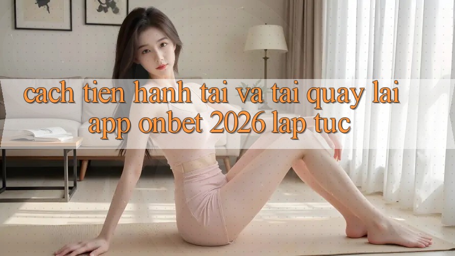 Cách tiến hành Tải Và Tải quay lại App Onbet 2026 Lập tức Cách tiến hành Tải Và Tải quay lại App Onbet 2026 Lập tức