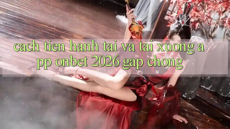 Cách tiến hành Tải Và Tải xuống App Onbet 2026 Gấp Chóng Cách tiến hành Tải Và Tải xuống App Onbet 2026 Gấp Chóng