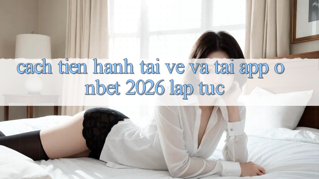 Cách tiến hành Tải về Và Tải App Onbet 2026 Lập tức Cách tiến hành Tải về Và Tải App Onbet 2026 Lập tức